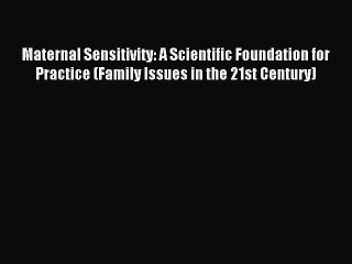 Read Maternal Sensitivity: A Scientific Foundation for Practice (Family Issues in the 21st