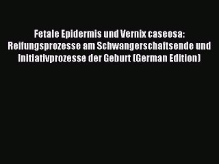 Read Fetale Epidermis und Vernix caseosa: Reifungsprozesse am Schwangerschaftsende und Initiativprozesse