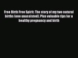 Read Free Birth Free Spirit: The story of my two natural births (one unassisted). Plus valuable
