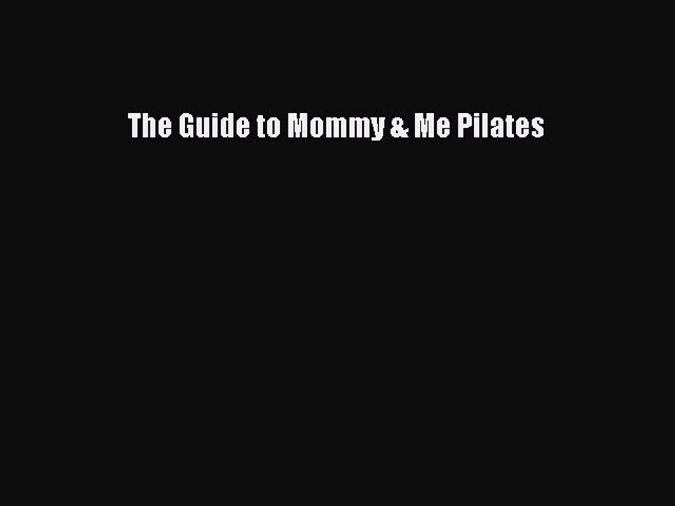 Read The Guide to Mommy & Me Pilates Ebook Free