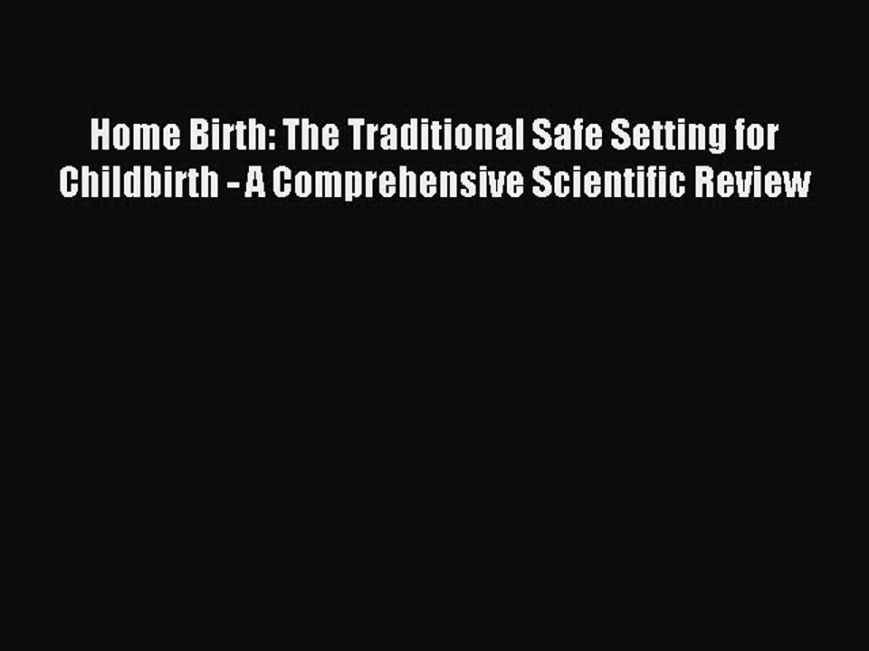 Read Home Birth: The Traditional Safe Setting for Childbirth - A Comprehensive Scientific Review