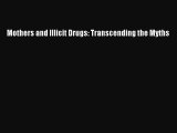 Read Mothers and Illicit Drugs: Transcending the Myths Ebook Online
