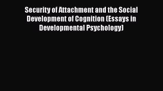 PDF Security of Attachment and the Social Development of Cognition (Essays in Developmental