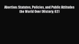 Read Abortion: Statutes Policies and Public Attitudes the World Over (History 62) Ebook Free
