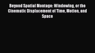 [PDF] Beyond Spatial Montage: Windowing or the Cinematic Displacement of Time Motion and Space