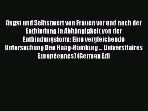 Read Angst und Selbstwert von Frauen vor und nach der Entbindung in AbhÃ¤ngigkeit von der Entbindungsform: