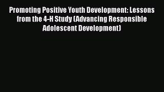 PDF Promoting Positive Youth Development: Lessons from the 4-H Study (Advancing Responsible
