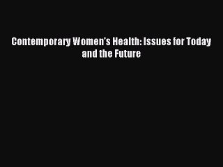 Read Contemporary Women's Health: Issues for Today and the Future PDF Online