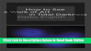 Download How to See a Work of Art in Total Darkness (MIT Press)  Ebook Free