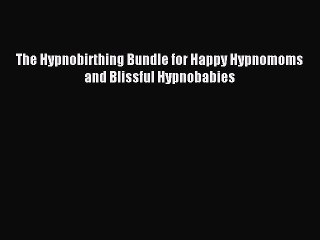Download The Hypnobirthing Bundle for Happy Hypnomoms and Blissful Hypnobabies Ebook Online