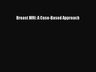 Read Breast MRI: A Case-Based Approach PDF Free
