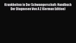 Read Krankheiten in Der Schwangerschaft: Handbuch Der Diagnosen Von A Z (German Edition) Ebook