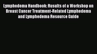 Download Lymphedema Handbook: Rusults of a Workshop on Breast Cancer Treatment-Related Lymphedema