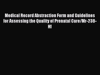 Read Medical Record Abstraction Form and Guidelines for Assessing the Quality of Prenatal Care/Mr-238-Hf