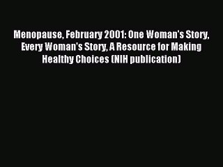 Read Menopause February 2001: One Woman's Story Every Woman's Story A Resource for Making Healthy