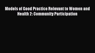 Read Models of Good Practice Relevant to Women and Health 2: Community Participation Ebook