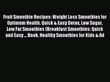 Download Fruit Smoothie Recipes: Weight Loss Smoothies for Optimum Health. Quick & Easy Detox