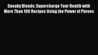 Read Sneaky Blends: Supercharge Your Health with More Than 100 Recipes Using the Power of Purees