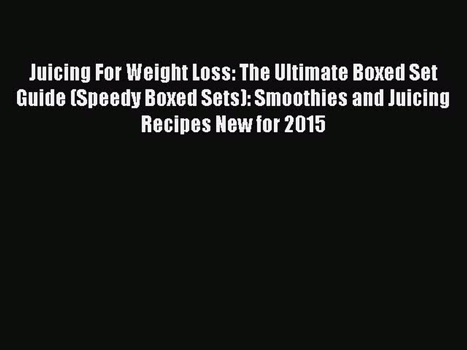 Read Juicing For Weight Loss: The Ultimate Boxed Set Guide (Speedy Boxed Sets): Smoothies and