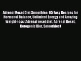 Read Adrenal Reset Diet Smoothies: 65 Easy Recipes for Hormonal Balance Unlimited Energy and