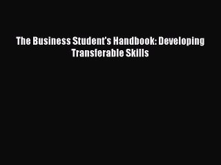 Read The Business Student's Handbook: Developing Transferable Skills Ebook Online