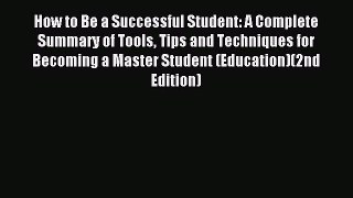 Read How to Be a Successful Student: A Complete Summary of Tools Tips and Techniques for Becoming