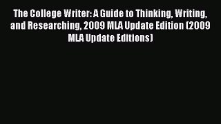 Read The College Writer: A Guide to Thinking Writing and Researching 2009 MLA Update Edition