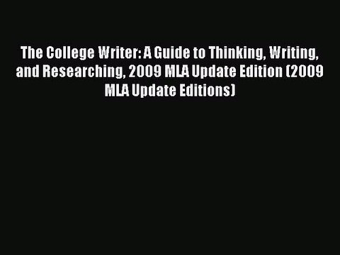 Read The College Writer: A Guide to Thinking Writing and Researching 2009 MLA Update Edition