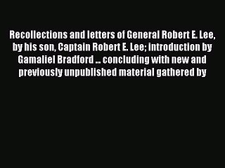 Read Recollections and letters of General Robert E. Lee by his son Captain Robert E. Lee introduction