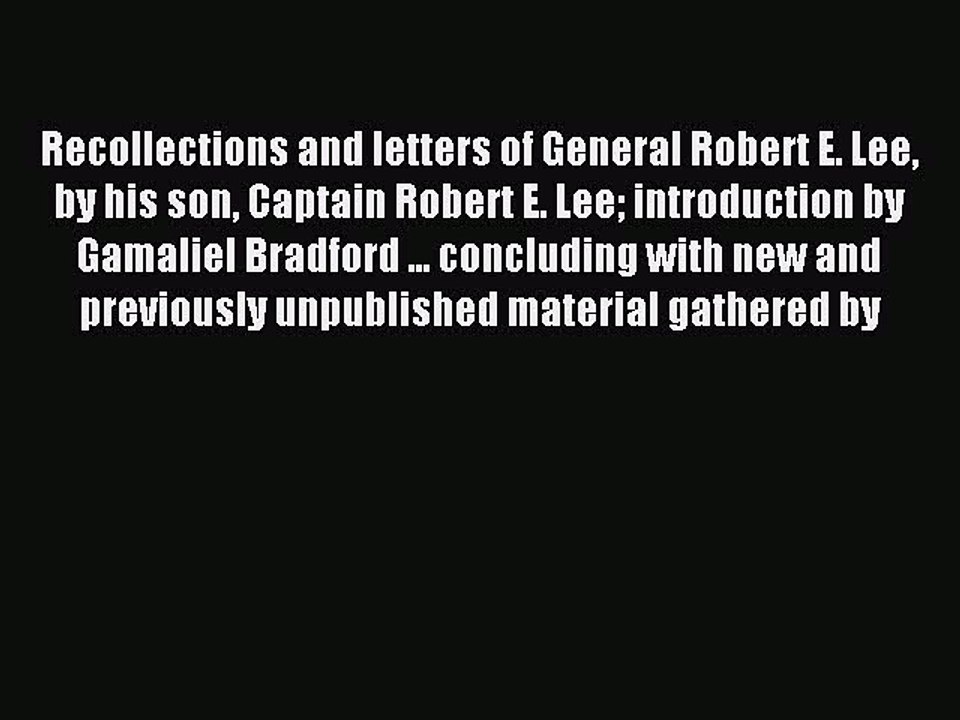 Read Recollections and letters of General Robert E. Lee by his son Captain Robert E. Lee introduction