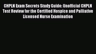 Read CHPLN Exam Secrets Study Guide: Unofficial CHPLN Test Review for the Certified Hospice