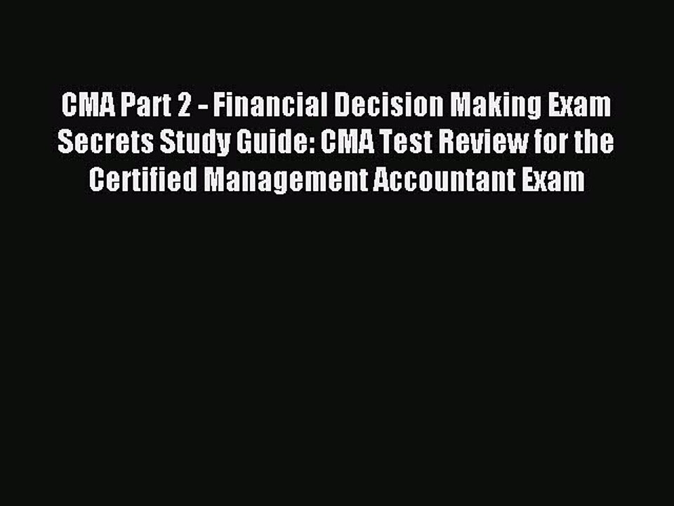 Read CMA Part 2 - Financial Decision Making Exam Secrets Study Guide: CMA Test Review for the