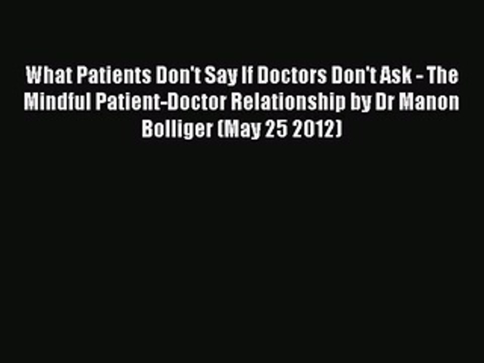 Read What Patients Don't Say If Doctors Don't Ask - The Mindful Patient-Doctor Relationship