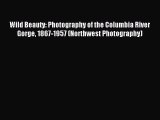 [PDF] Wild Beauty: Photography of the Columbia River Gorge 1867-1957 (Northwest Photography)
