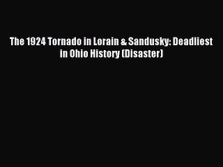 [PDF] The 1924 Tornado in Lorain & Sandusky: Deadliest in Ohio History (Disaster) [Download]