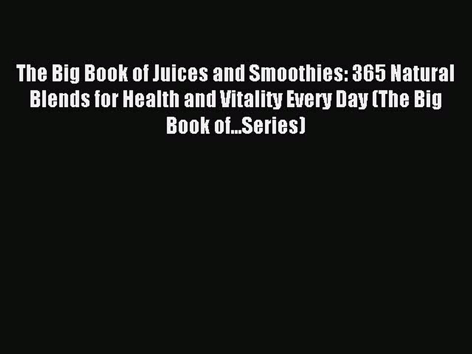 Read The Big Book of Juices and Smoothies: 365 Natural Blends for Health and Vitality Every