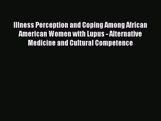Read Illness Perception and Coping Among African American Women with Lupus - Alternative Medicine