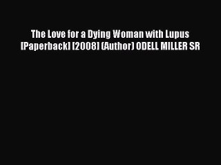 Read The Love for a Dying Woman with Lupus [Paperback] [2008] (Author) ODELL MILLER SR PDF
