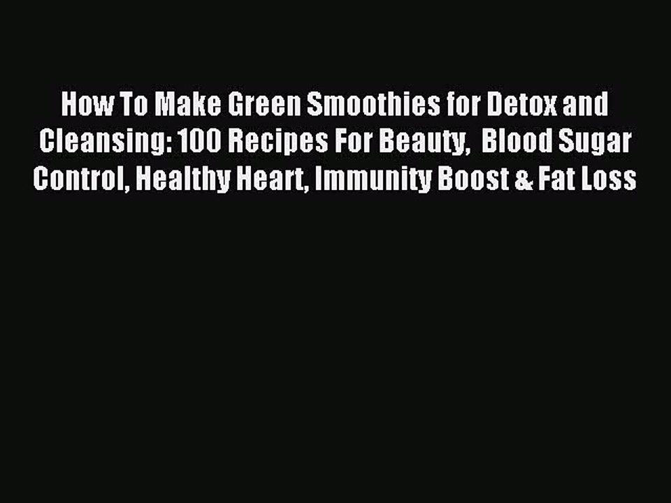Read How To Make Green Smoothies for Detox and Cleansing: 100 Recipes For Beauty  Blood Sugar