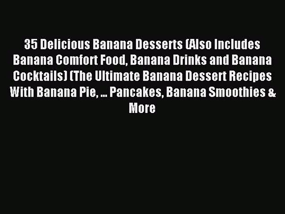 Read 35 Delicious Banana Desserts (Also Includes Banana Comfort Food Banana Drinks and Banana