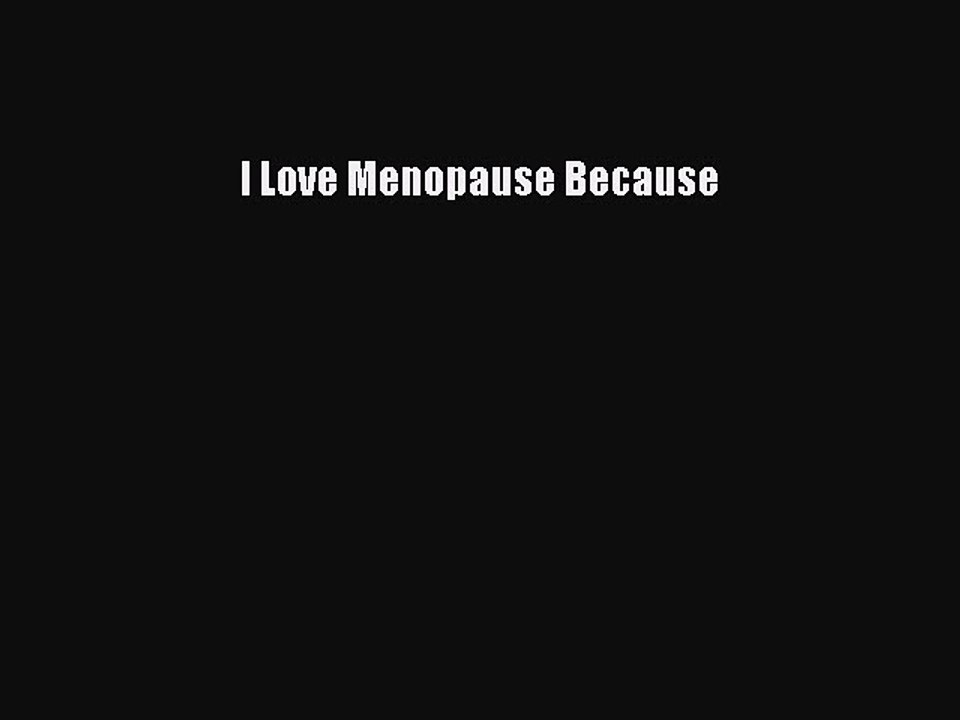 Download I Love Menopause Because PDF Online