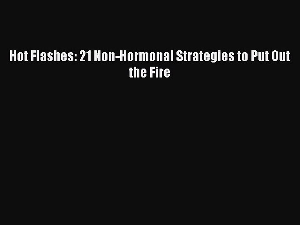 Read Hot Flashes: 21 Non-Hormonal Strategies to Put Out the Fire Ebook Free