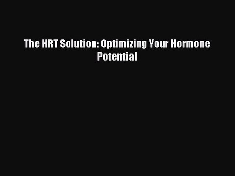Read The HRT Solution: Optimizing Your Hormone Potential Ebook Free