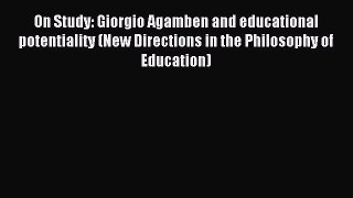 Download On Study: Giorgio Agamben and educational potentiality (New Directions in the Philosophy