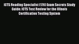 Read ICTS Reading Specialist (176) Exam Secrets Study Guide: ICTS Test Review for the Illinois