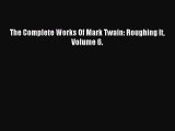 Read The Complete Works Of Mark Twain: Roughing It Volume 6. Ebook Free