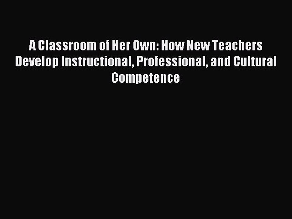 Read A Classroom of Her Own: How New Teachers Develop Instructional Professional and Cultural