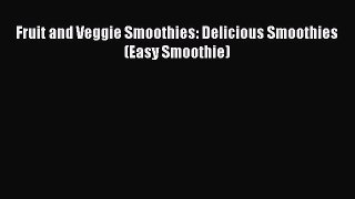 Download Fruit and Veggie Smoothies: Delicious Smoothies (Easy Smoothie) PDF Online