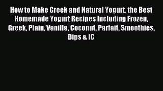 Read How to Make Greek and Natural Yogurt the Best Homemade Yogurt Recipes Including Frozen
