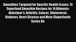 Read Smoothies Targeted for Specific Health Issues: 73 Superfood Smoothie Recipes for 14 Ailments:
